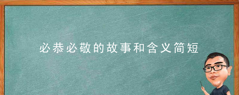 必恭必敬的故事和含义简短 必恭必敬的故事和含义简短内容